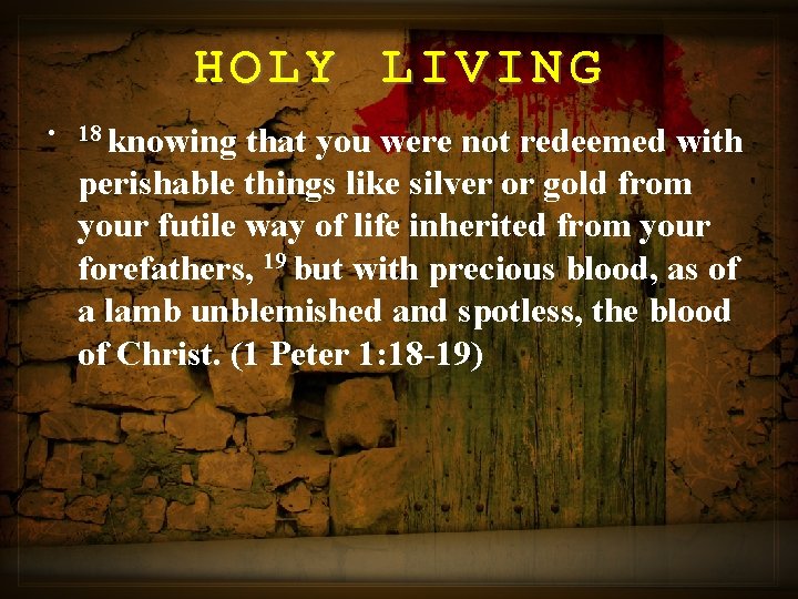 HOLY LIVING • 18 knowing that you were not redeemed with perishable things like
