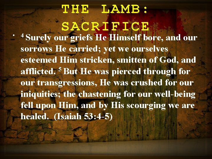 THE LAMB: SACRIFICE • 4 Surely our griefs He Himself bore, and our sorrows