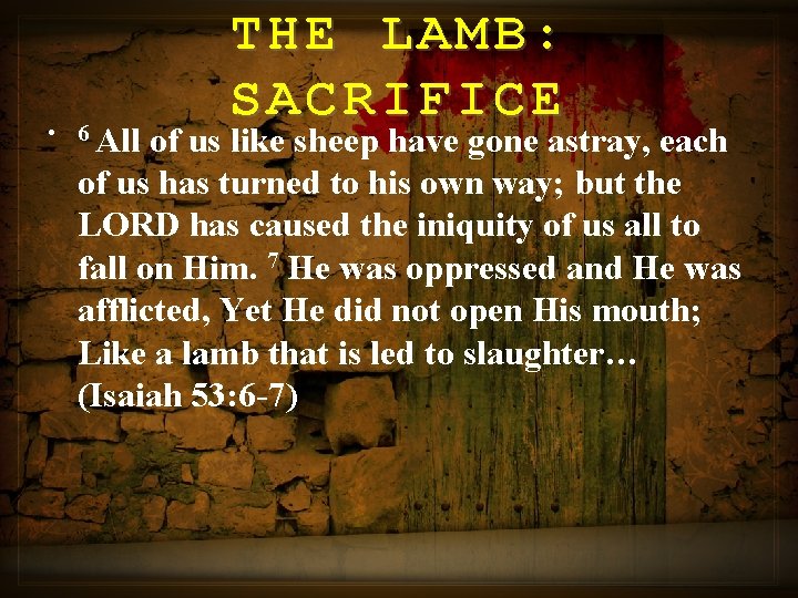 THE LAMB: SACRIFICE • 6 All of us like sheep have gone astray, each