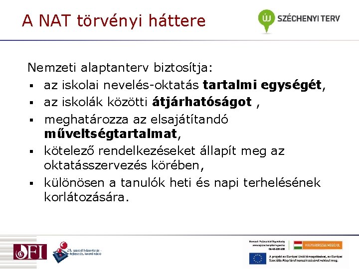 A NAT törvényi háttere Nemzeti alaptanterv biztosítja: § az iskolai nevelés-oktatás tartalmi egységét, §