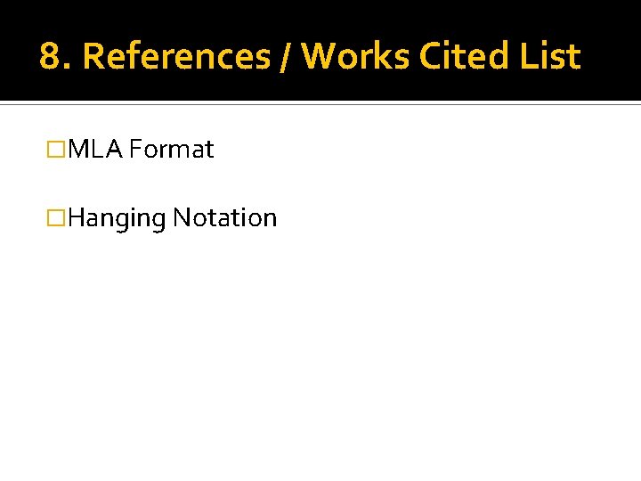 8. References / Works Cited List �MLA Format �Hanging Notation 8. References / Works Cited List �MLA Format �Hanging Notation