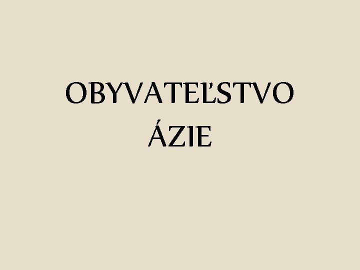 OBYVATEĽSTVO ÁZIE 