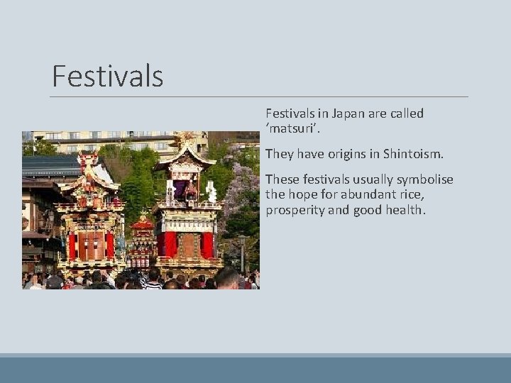 Festivals in Japan are called ‘matsuri’. They have origins in Shintoism. These festivals usually
