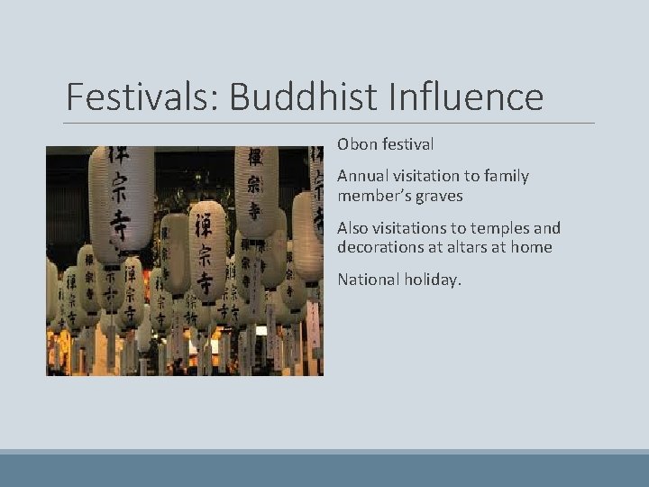 Festivals: Buddhist Influence Obon festival Annual visitation to family member’s graves Also visitations to