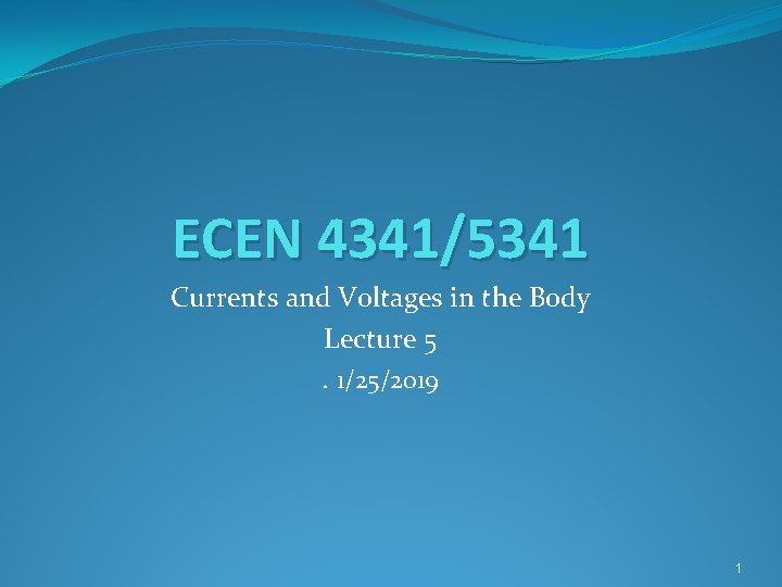 ECEN 4341/5341 Currents and Voltages in the Body Lecture 5. 1/25/2019 1 