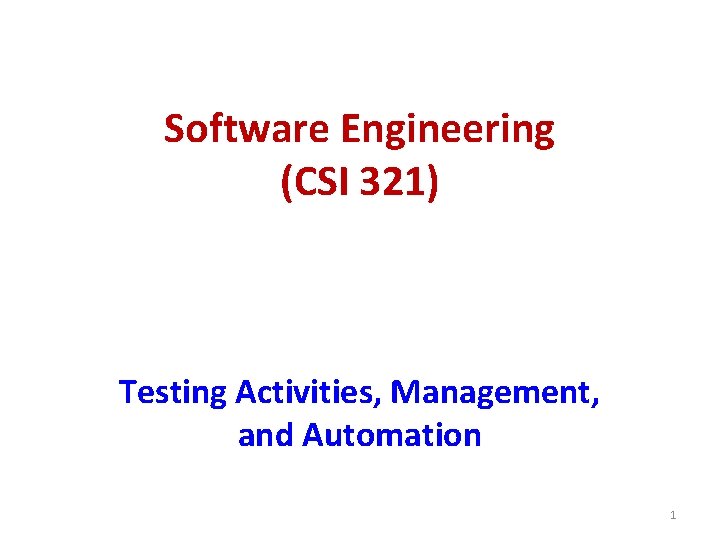 Software Engineering (CSI 321) Testing Activities, Management, and Automation 1 