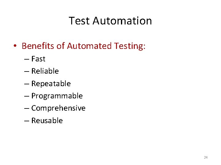 Test Automation • Benefits of Automated Testing: – Fast – Reliable – Repeatable –