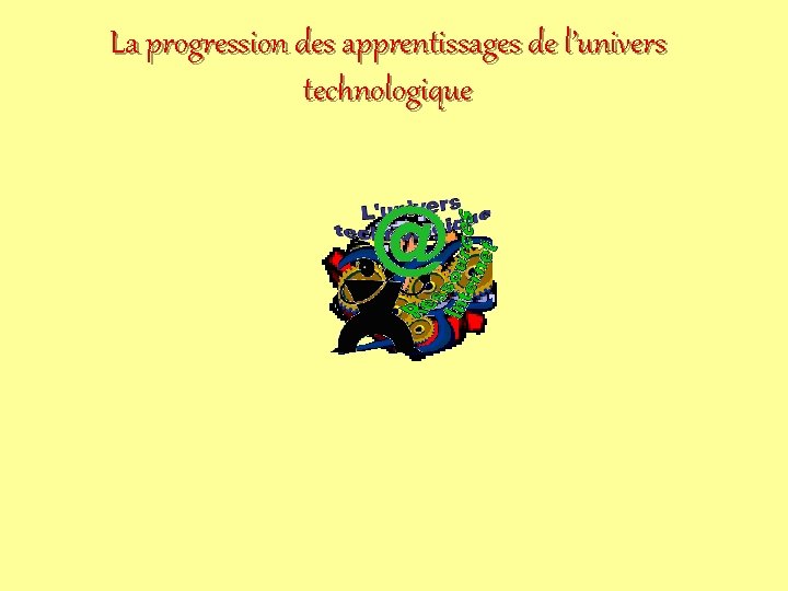 La progression des apprentissages de l’univers technologique 