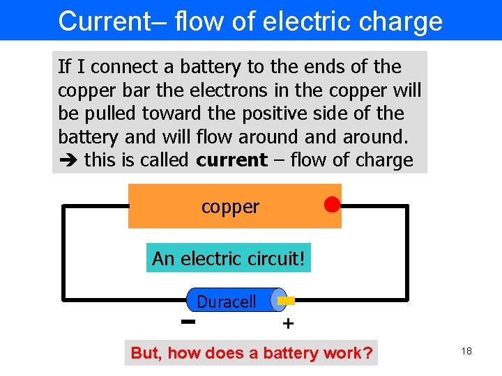 Current– flow of electric charge If I connect a battery to the ends of