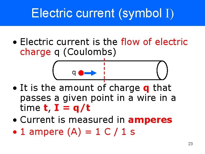 Electric current (symbol I) • Electric current is the flow of electric charge q