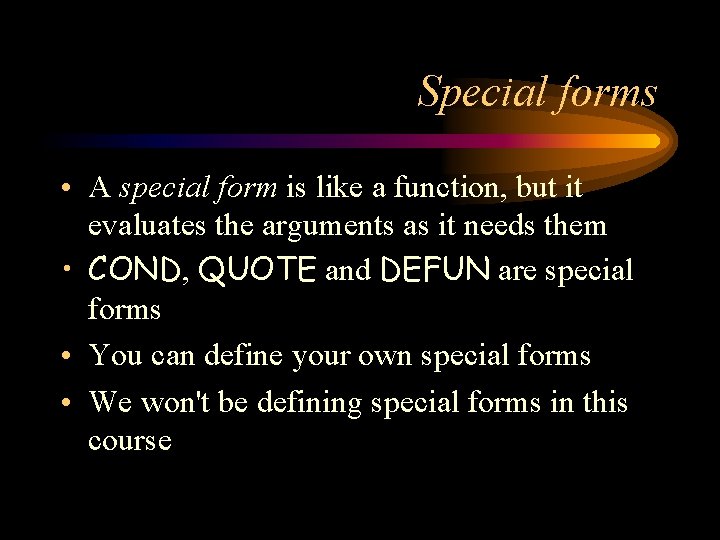 Special forms • A special form is like a function, but it evaluates the