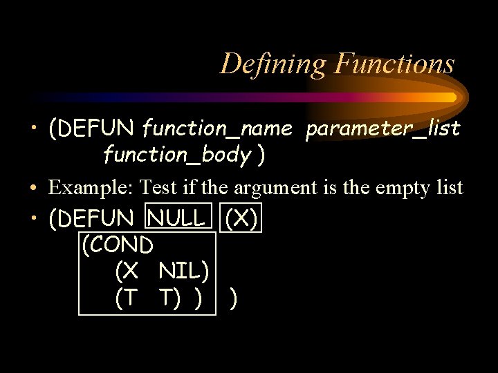 Defining Functions • (DEFUN function_name parameter_list function_body ) • Example: Test if the argument