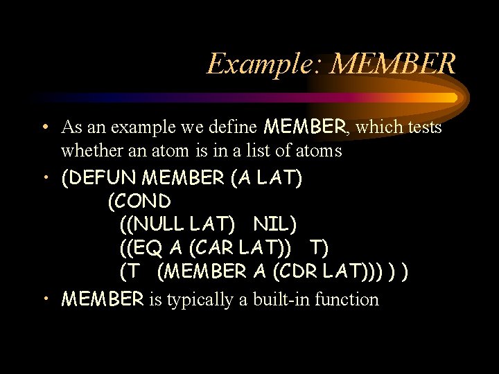 Example: MEMBER • As an example we define MEMBER, which tests whether an atom