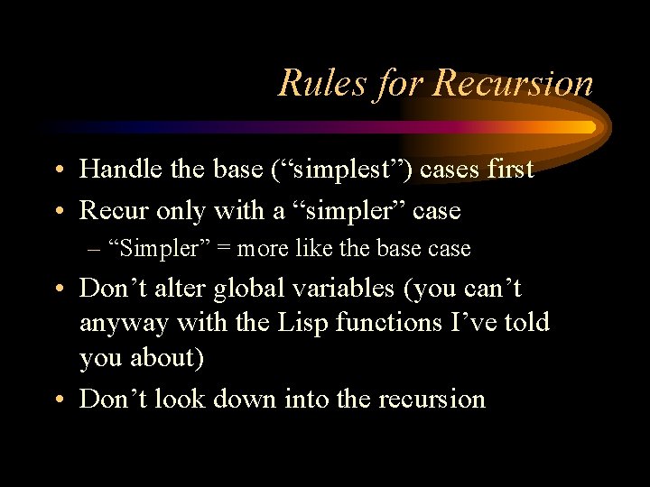 Rules for Recursion • Handle the base (“simplest”) cases first • Recur only with