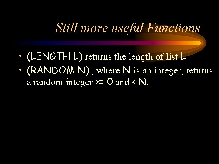 Still more useful Functions • (LENGTH L) returns the length of list L •