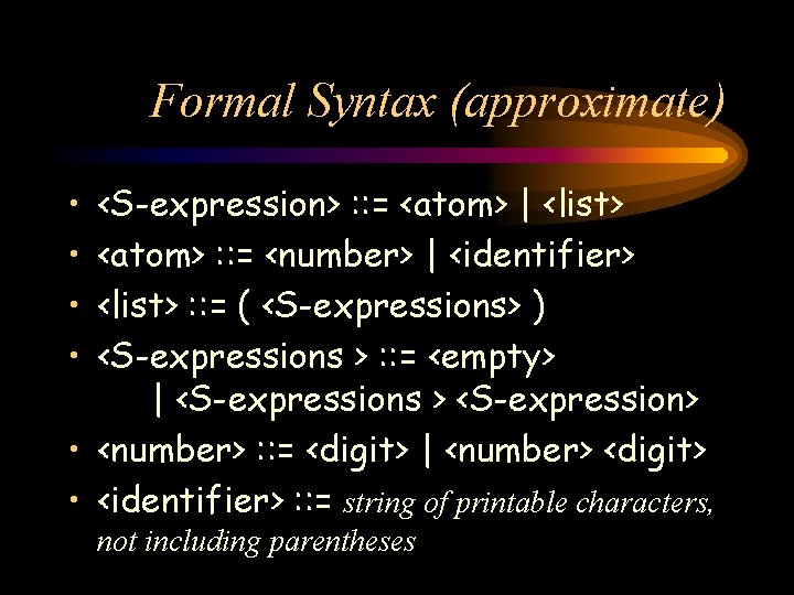 Formal Syntax (approximate) • • <S-expression> : : = <atom> | <list> <atom> :