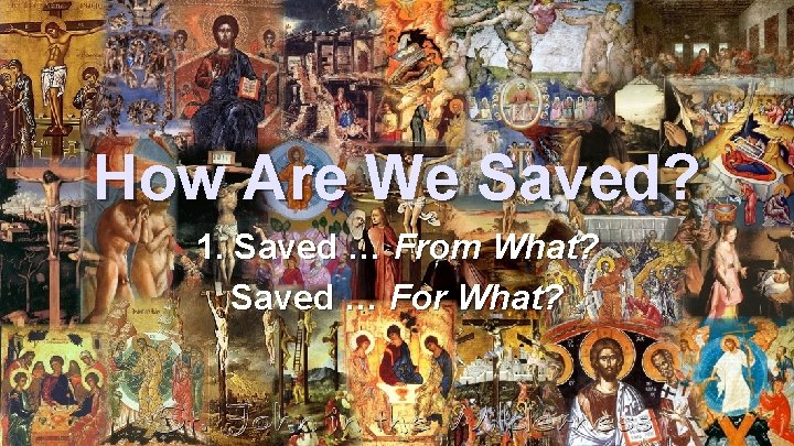How Are We Saved? 1. Saved … From What? Saved … For What? How Are We Saved? 1. Saved … From What? Saved … For What?