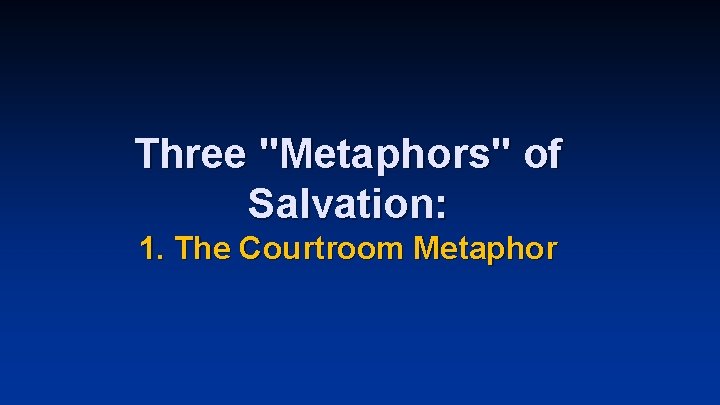 Three "Metaphors" of Salvation: 1. The Courtroom Metaphor Three "Metaphors" of Salvation: 1. The Courtroom Metaphor