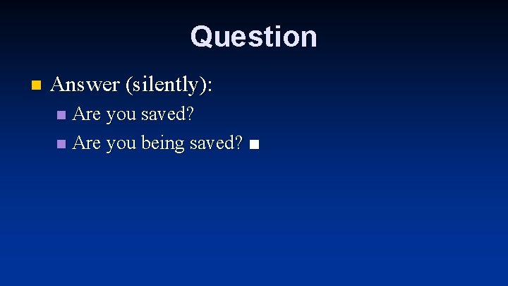 Question n Answer (silently): Are you saved? n Are you being saved? ■ n Question n Answer (silently): Are you saved? n Are you being saved? ■ n