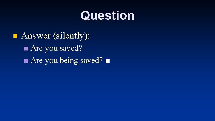Question n Answer (silently): Are you saved? n Are you being saved? ■ n