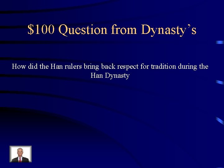 $100 Question from Dynasty’s How did the Han rulers bring back respect for tradition