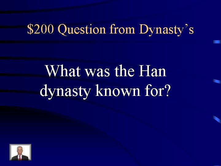 $200 Question from Dynasty’s What was the Han dynasty known for? 