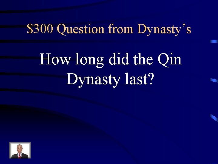 $300 Question from Dynasty’s How long did the Qin Dynasty last? 