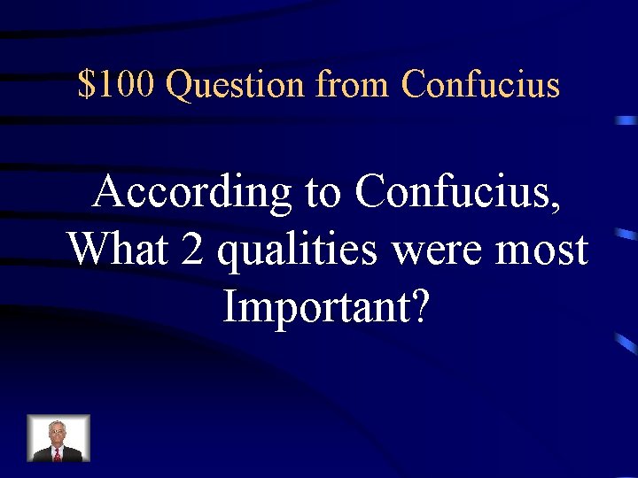 $100 Question from Confucius According to Confucius, What 2 qualities were most Important? 