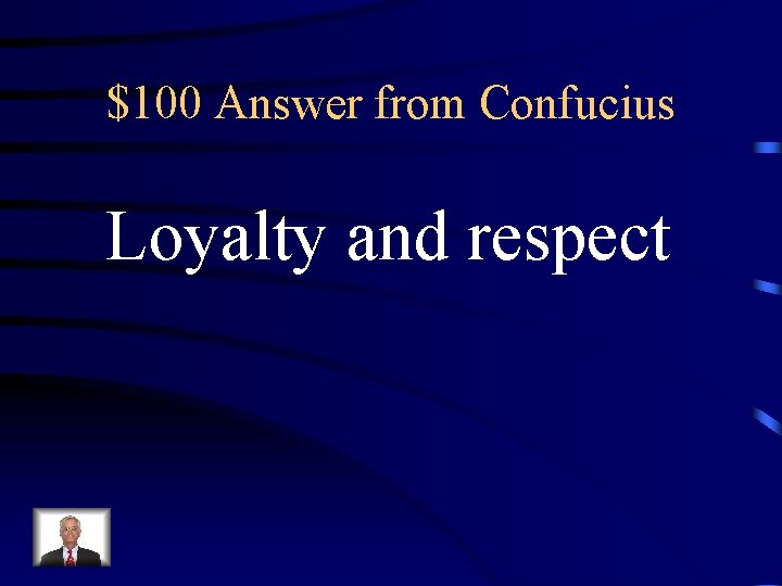 $100 Answer from Confucius Loyalty and respect 