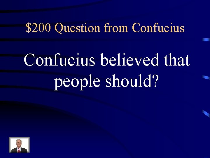 $200 Question from Confucius believed that people should? 