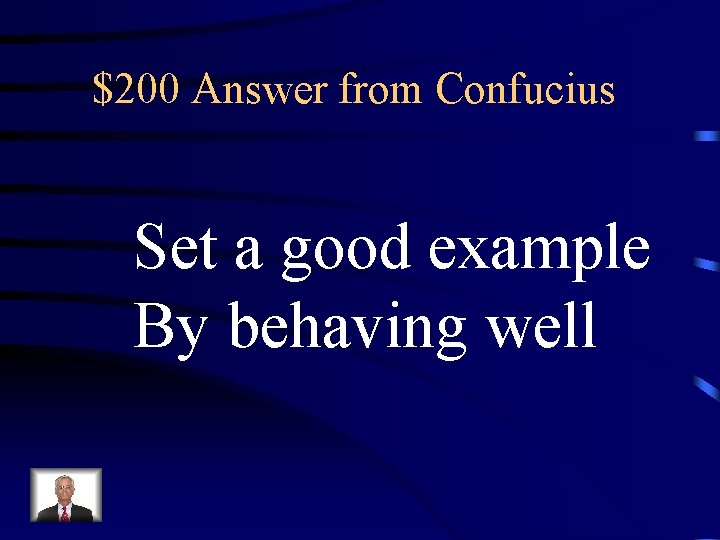 $200 Answer from Confucius Set a good example By behaving well 