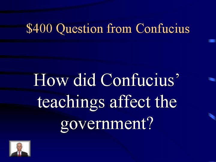 $400 Question from Confucius How did Confucius’ teachings affect the government? 