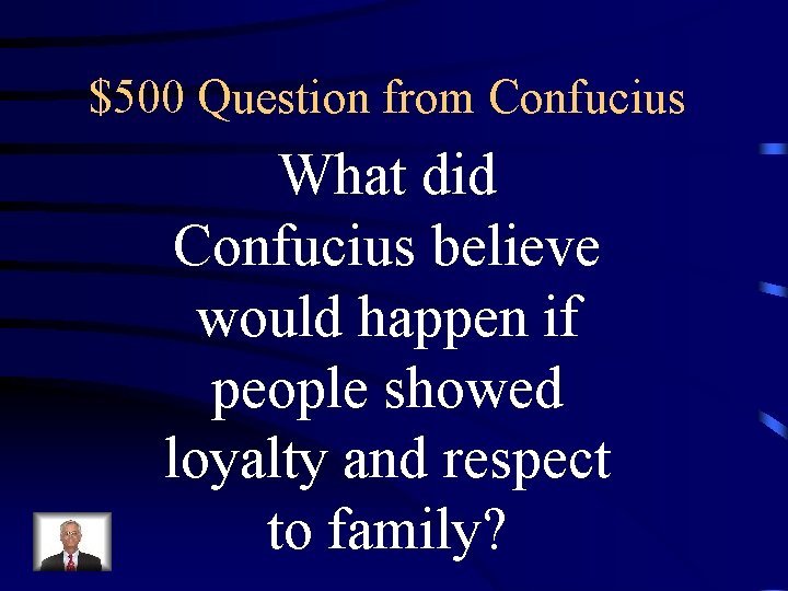 $500 Question from Confucius What did Confucius believe would happen if people showed loyalty