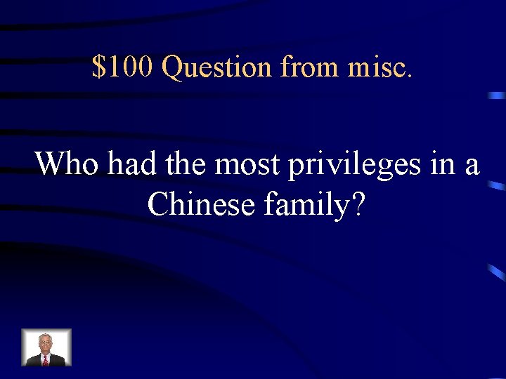 $100 Question from misc. Who had the most privileges in a Chinese family? 