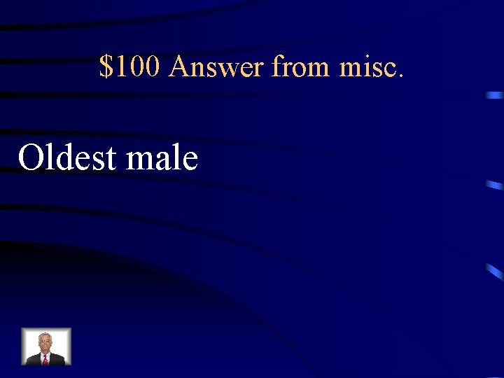 $100 Answer from misc. Oldest male 