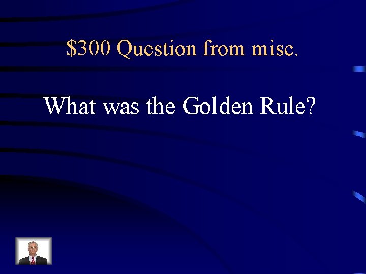 $300 Question from misc. What was the Golden Rule? 