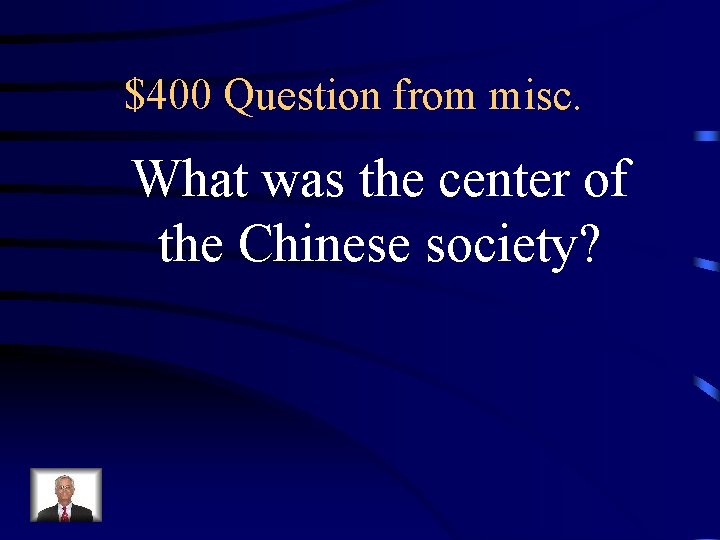 $400 Question from misc. What was the center of the Chinese society? 