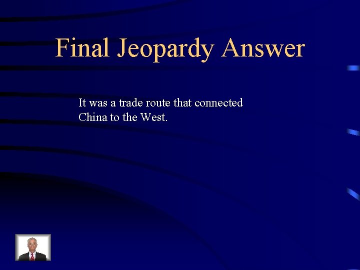 Final Jeopardy Answer It was a trade route that connected China to the West.