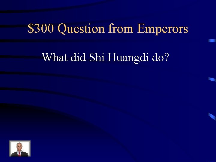 $300 Question from Emperors What did Shi Huangdi do? 