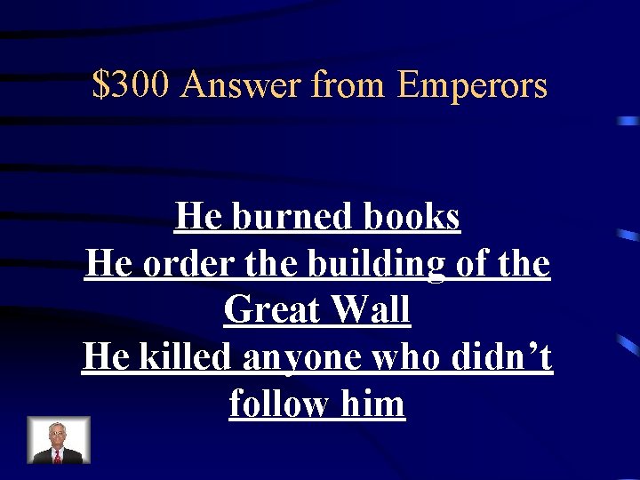 $300 Answer from Emperors He burned books He order the building of the Great