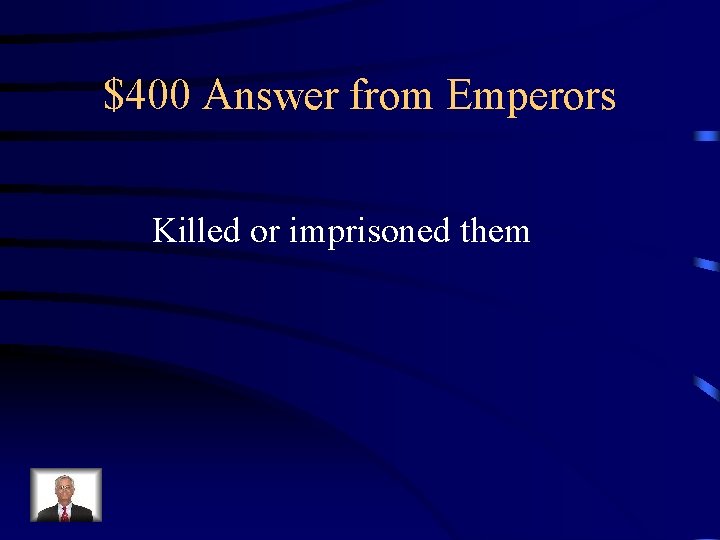 $400 Answer from Emperors Killed or imprisoned them 