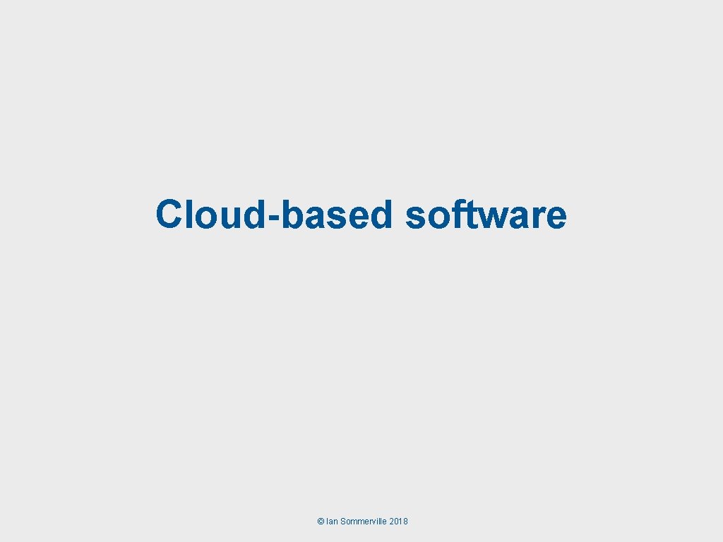 Cloud-based software © Ian Sommerville 2018 