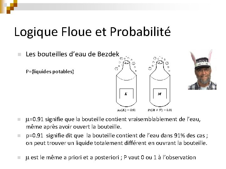 Logique Floue et Probabilité n Les bouteilles d’eau de Bezdek P={liquides potables} n n