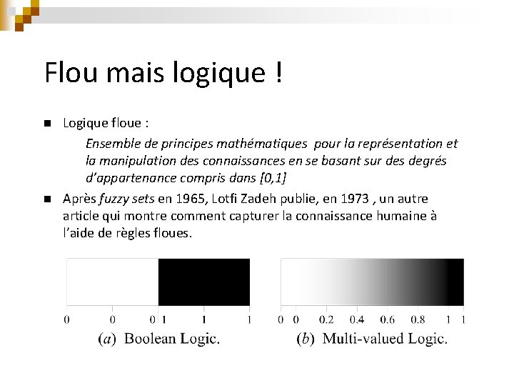 Flou mais logique ! n n Logique floue : Ensemble de principes mathématiques pour