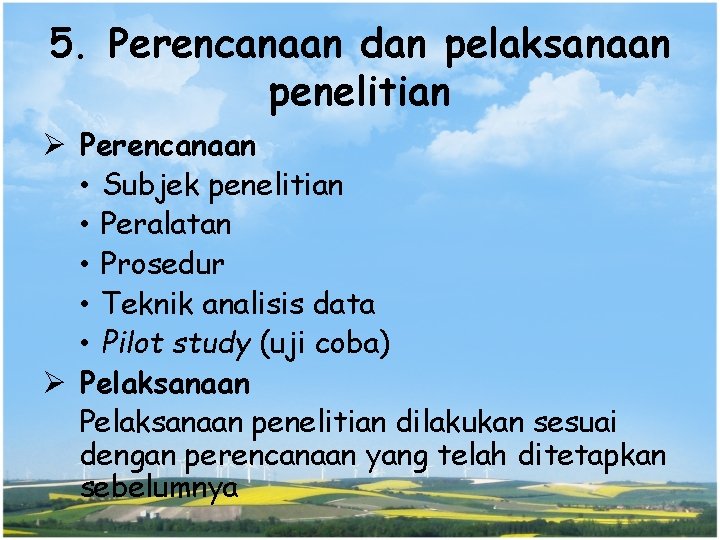 5. Perencanaan dan pelaksanaan penelitian Ø Perencanaan • Subjek penelitian • Peralatan • Prosedur