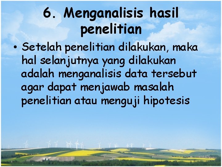 6. Menganalisis hasil penelitian • Setelah penelitian dilakukan, maka hal selanjutnya yang dilakukan adalah