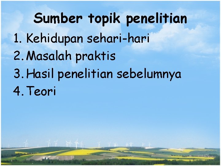 Sumber topik penelitian 1. Kehidupan sehari-hari 2. Masalah praktis 3. Hasil penelitian sebelumnya 4.