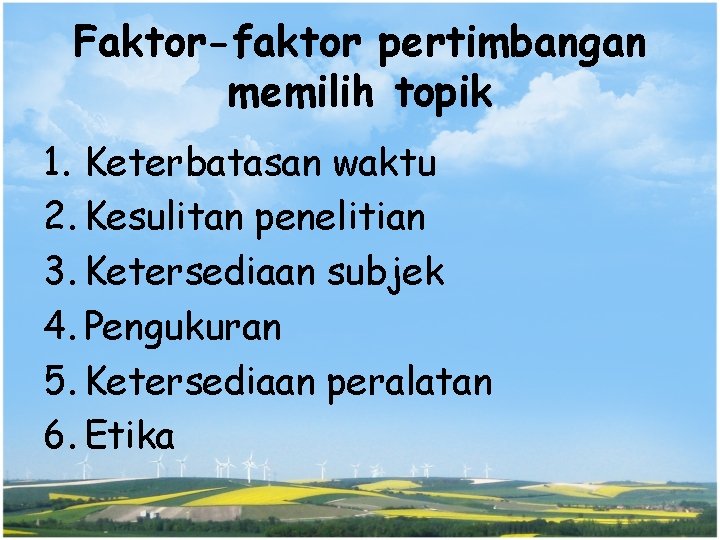 Faktor-faktor pertimbangan memilih topik 1. Keterbatasan waktu 2. Kesulitan penelitian 3. Ketersediaan subjek 4.