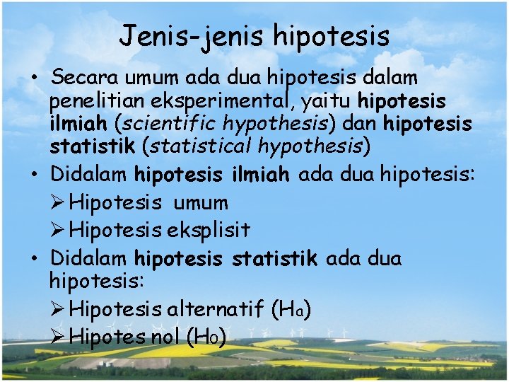 Jenis-jenis hipotesis • Secara umum ada dua hipotesis dalam penelitian eksperimental, yaitu hipotesis ilmiah
