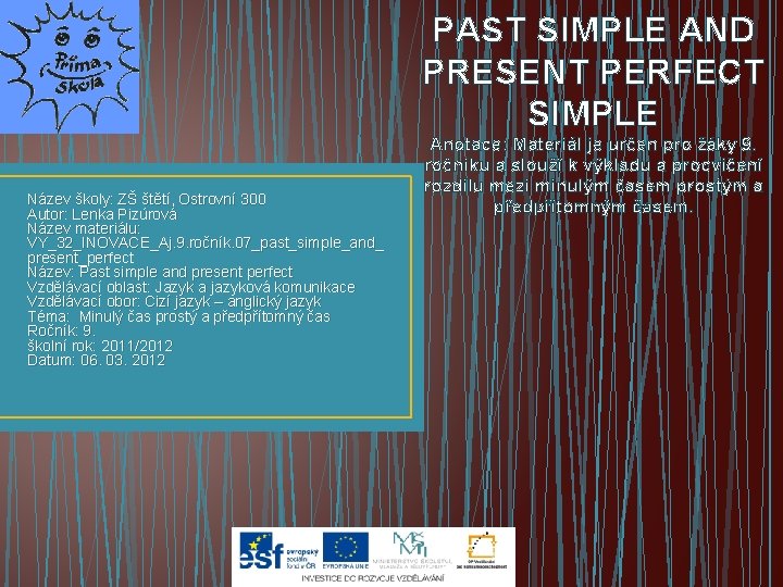 PAST SIMPLE AND PRESENT PERFECT SIMPLE Název školy: ZŠ štětí, Ostrovní 300 Autor: Lenka